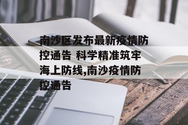 南沙区发布最新疫情防控通告 科学精准筑牢海上防线,南沙疫情防控通告
